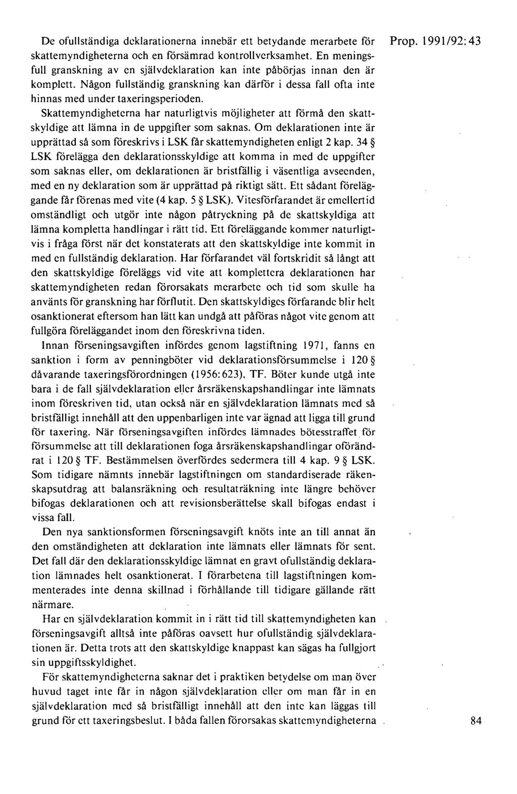 De ofullständiga deklarationerna innebär ett betydande merarbete för Prop. 1991/92:43 skattemyndigheterna och en försämrad kontrollvcrksamhet.