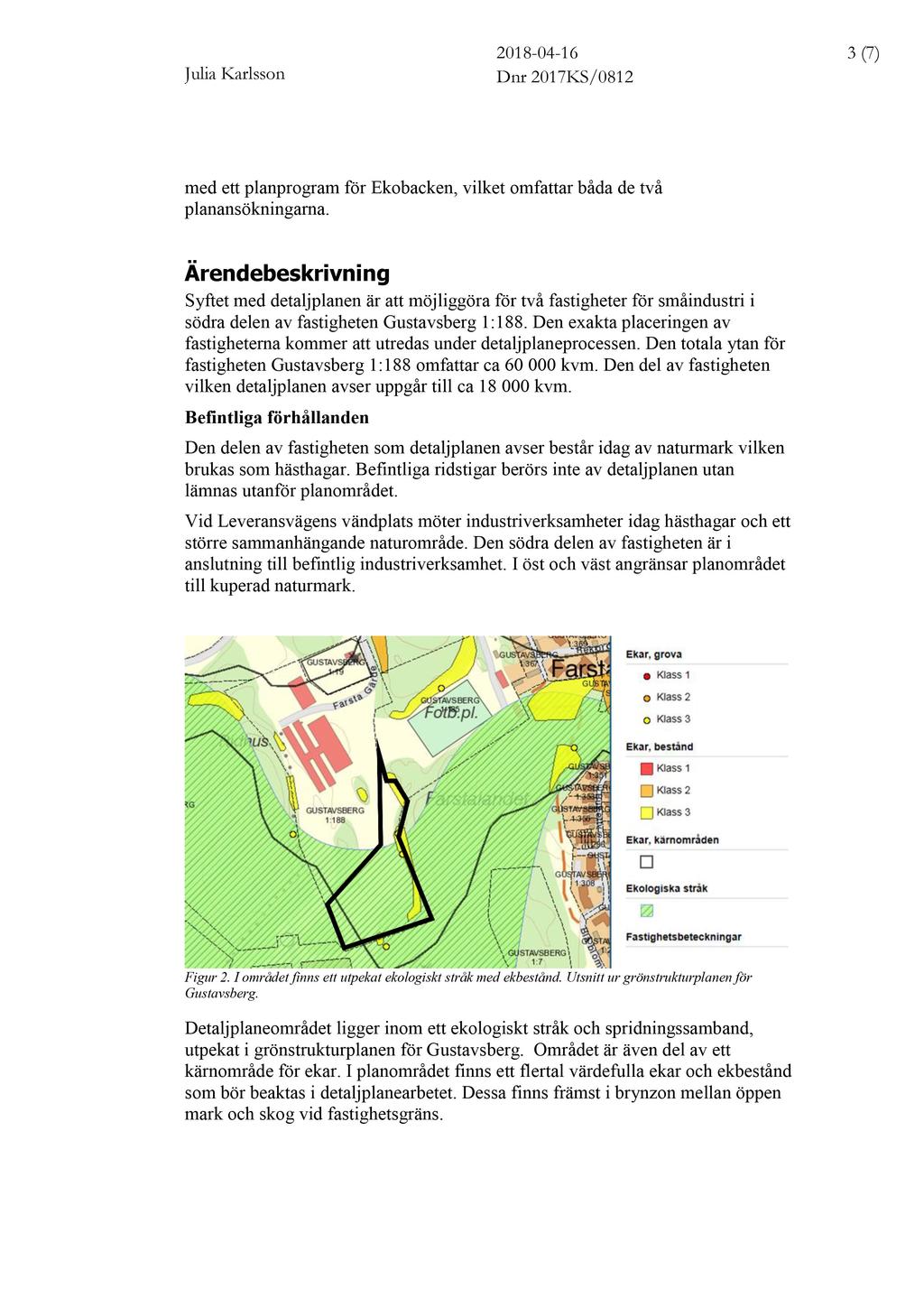 2018-04 - 16 3 ( 7 ) med ett planprogram för Ekobacken, vilket omfattar båda de två planansökningarna.