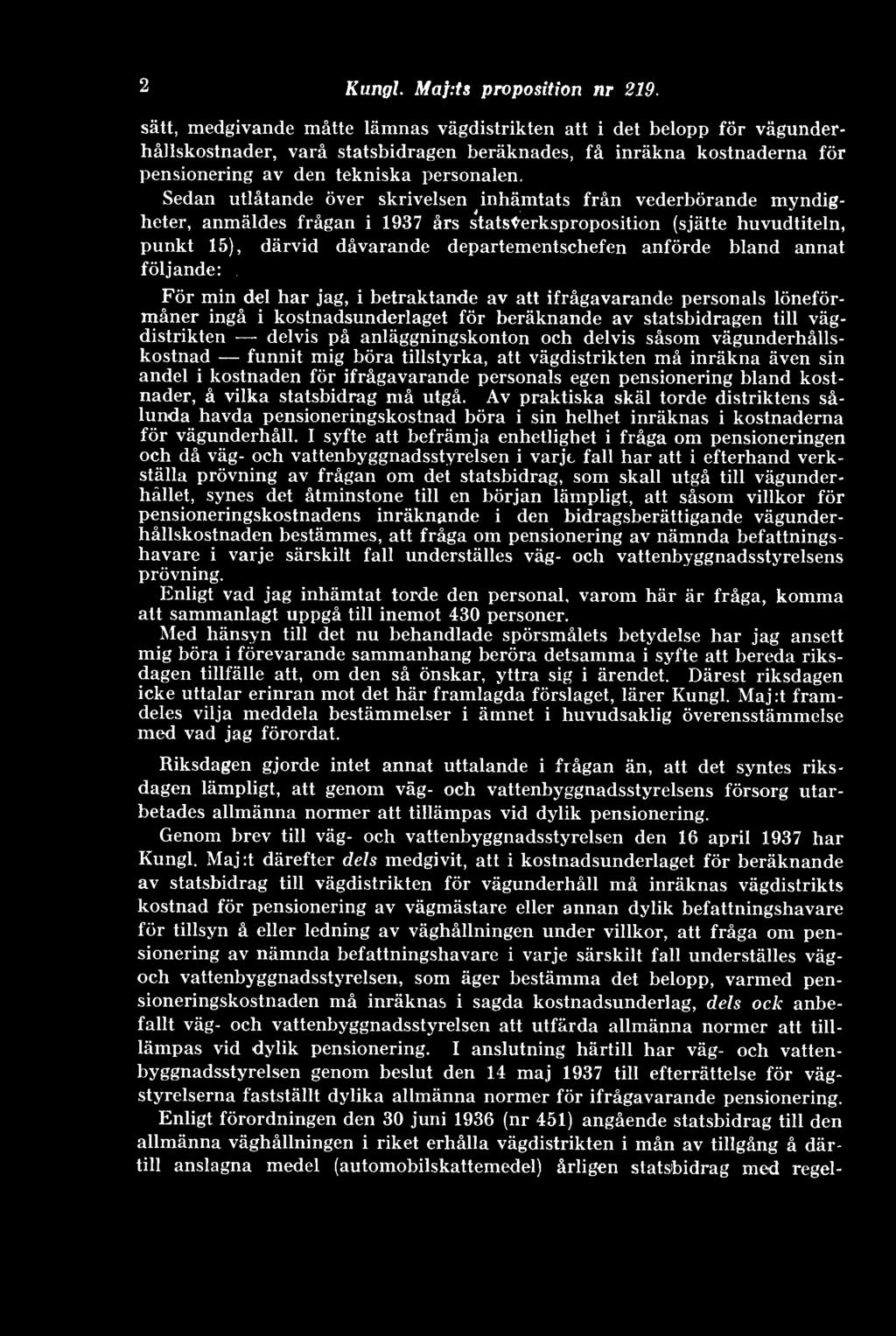 Sedan utlåtande över skrivelsen inhämtats från vederbörande myndigheter, anmäldes frågan i 1937 års statsterksproposition (sjätte huvudtiteln, punkt 15), därvid dåvarande departementschefen anförde