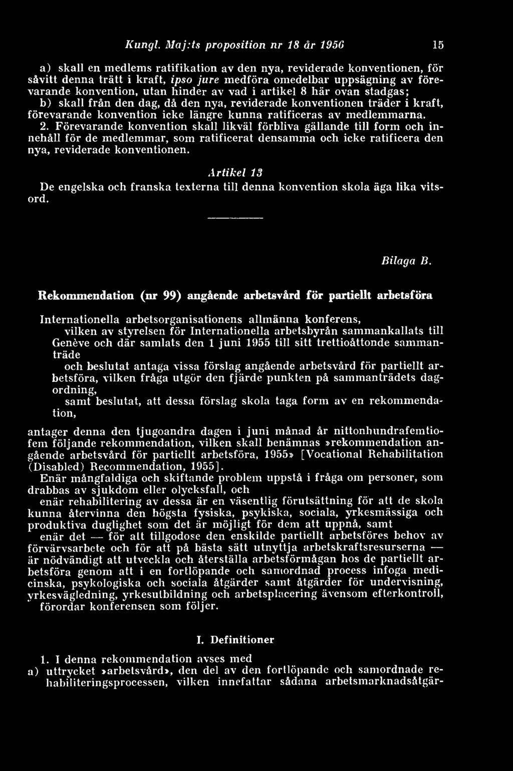 utan hinder av vad i artikel 8 här ovan stadgas; b) skall från den dag, då den nya, reviderade konventionen träder i kraft, förevarande konvention icke längre kunna ratificeras av medlemmarna. 2.