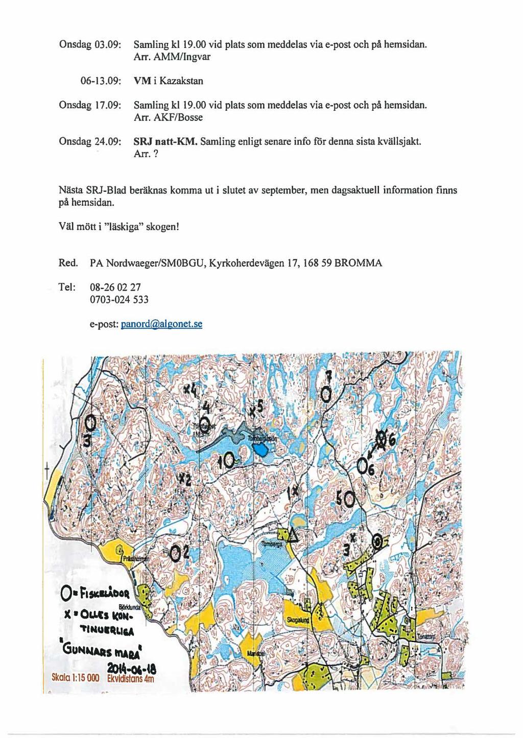 Onsdag 03.09: Arr. AMM/Ingvar 06-13.09: VM i Kazakstan Onsdag 17.09: Onsdag 24.09: Arr. AKF/Bosse SRJ natt-km. Samling enligt senare info för denna sista kvälls jakt. Arr.? Nästa SRJ-Blad beräknas komma ut i slutet av september, men dagsaktuell information finns på hemsidan.