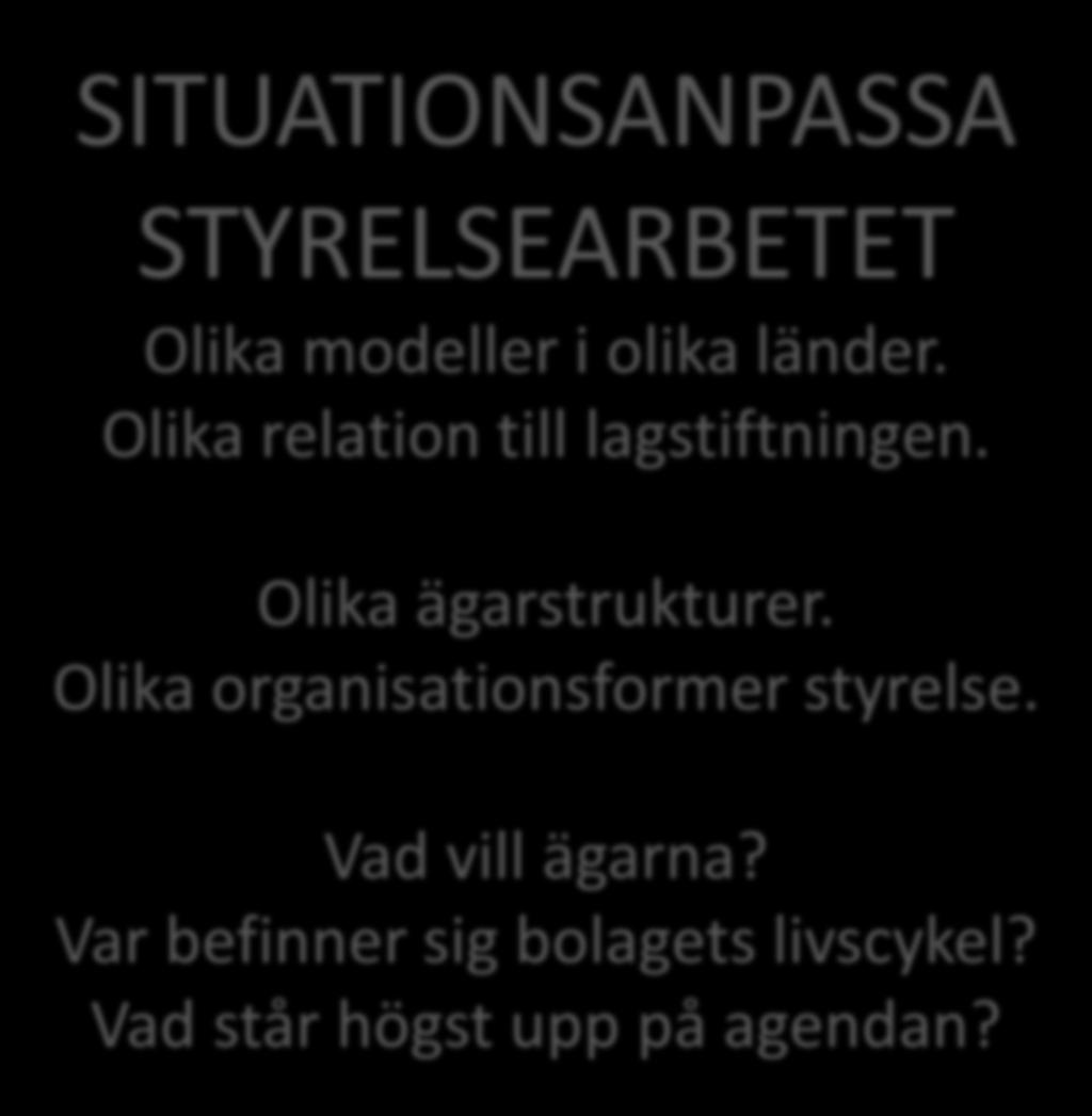 SITUATIONSANPASSA STYRELSEARBETET Olika modeller i olika länder. Olika relation till lagstiftningen. Olika ägarstrukturer.