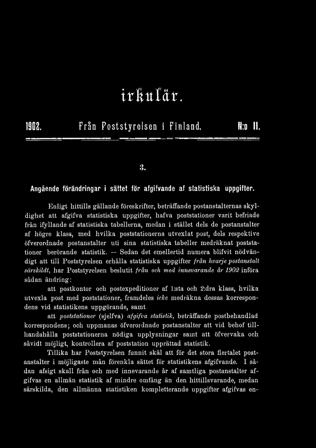 Sedan det emellertid numera blifvit nödvändigt att till Poststyrelsen erhålla statistiska uppgifter från hvarje postanstalt särskildt, har Poststyrelsen beslutit från och med innevarande år 1902