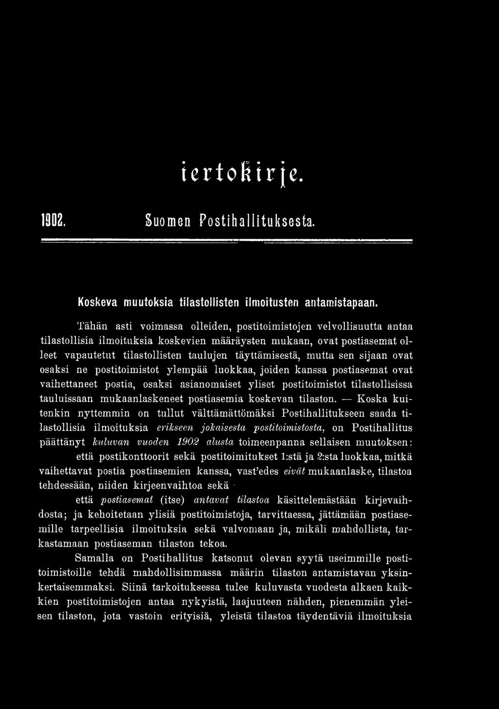 Koska kuitenkin nyttemmin on tullut välttämättömäksi Postihallitukseen saada tilastollisia ilmoituksia erikseen jokaisesta postitoimistosta, on Postihallitus päättänyt kuluvan vuoden 1902 alusia