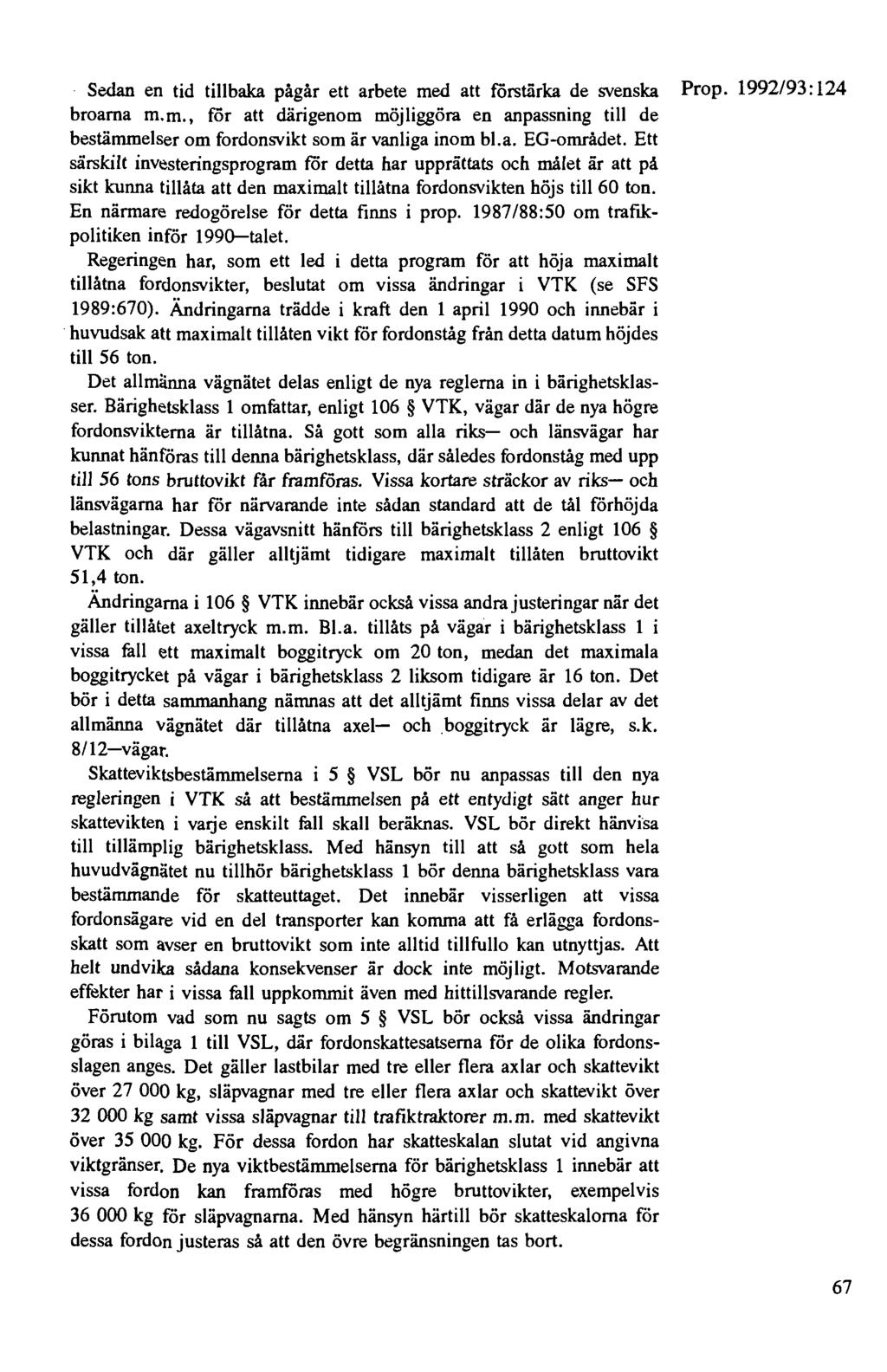 Sedan en tid tillbaka pågår ett arbete med att förstärka de svenska Prop. 1992/93: 124 broarna m.m., för att därigenom möjliggöra en anpassning till de bestämmelser om fordonsvikt som är vanliga inom bl.