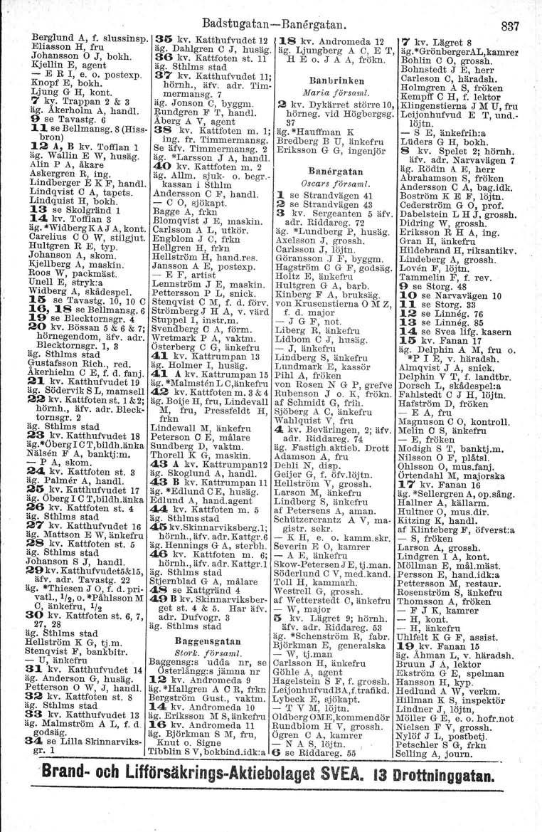 Berglund A, f. slussinsp. Eliasson H, fru Johansson O J, bokh. Kjellin E, agent - E R l, e. o. postexp. Knopf E, bokh. Ljung G H, kont. 7 kv. Trappan 2 & 3 äg. Åkerholm A, hand!. 9 se Tavastg.