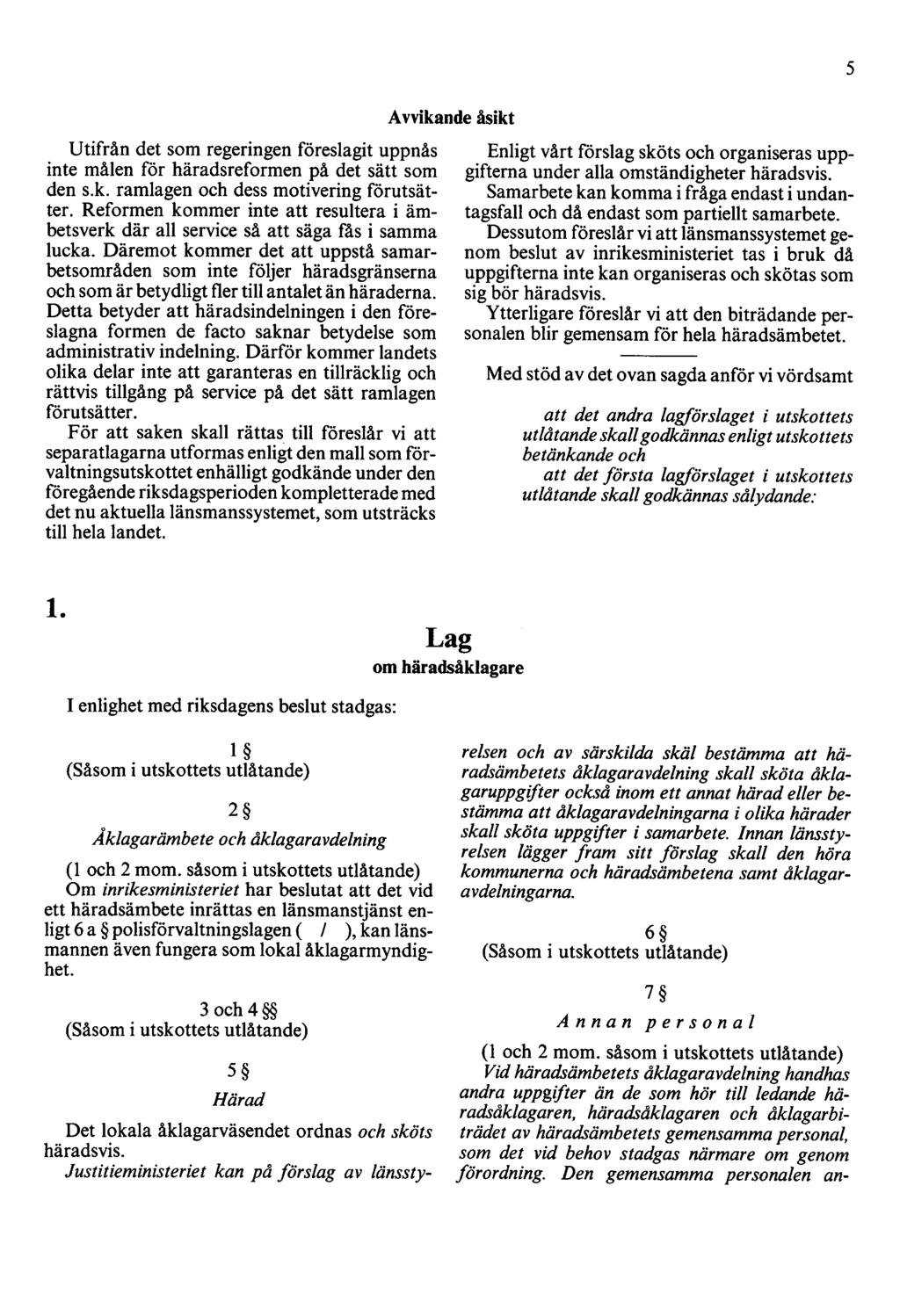 Utifrån det som regeringen föreslagit uppnås inte målen för häradsreformen på det sätt som den s.k. ramlagen och dess motivering förutsätter.