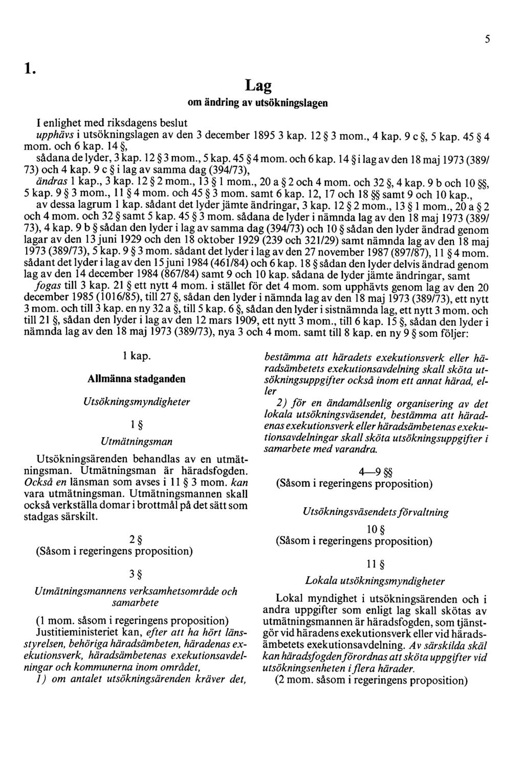 5 l. Lag om ändring av utsökningslagen I enlighet med riksdagens beslut upphävs i utsökningslagen av den 3 december 1895 3 kap. 12 3 mom., 4 kap. 9 c, 5 kap. 45 4 mom. och 6 kap.