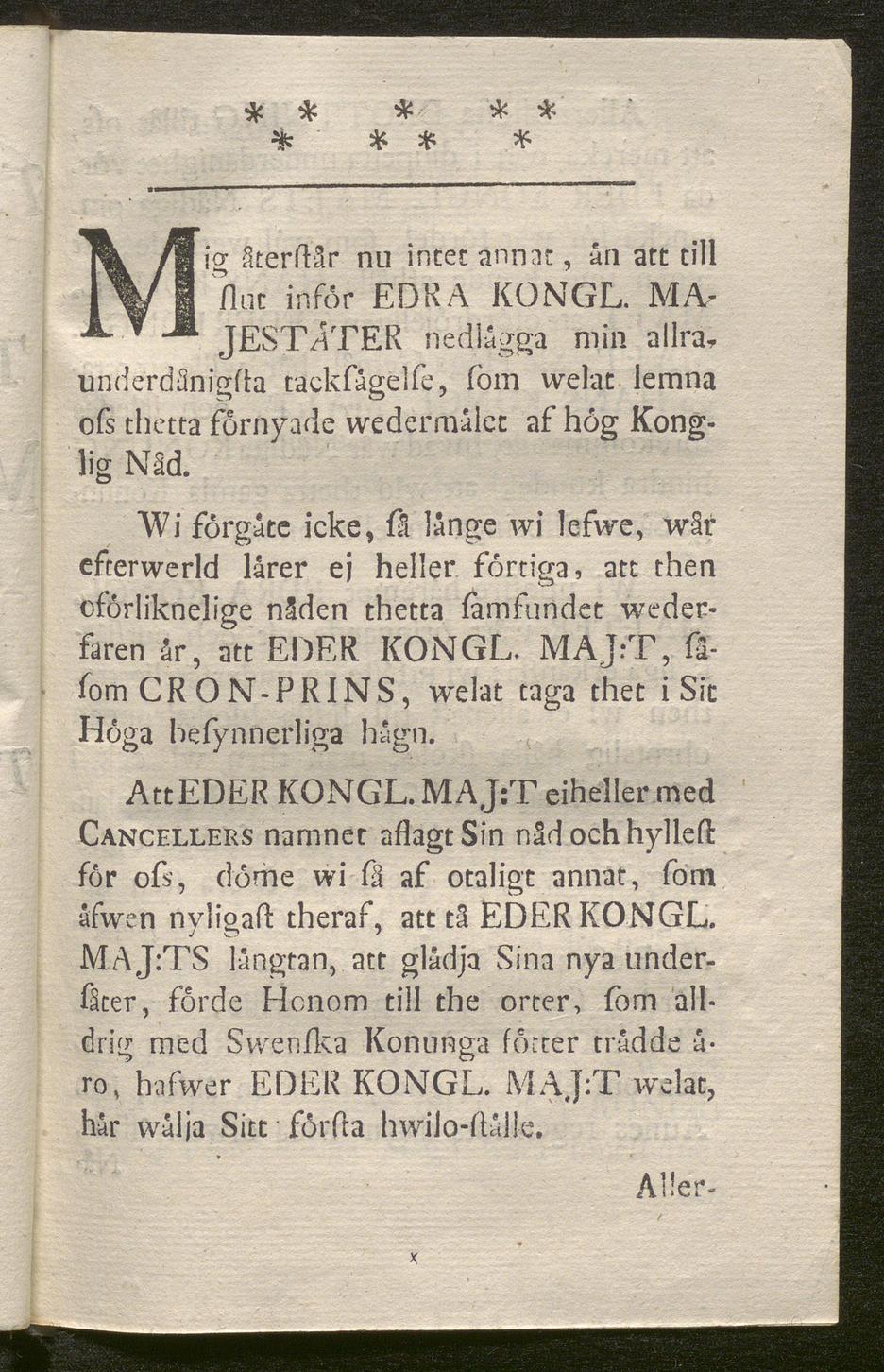 * * * * * % & * Mig återdår nu intet annat, ån att till Hut infor EDKA KONGL.