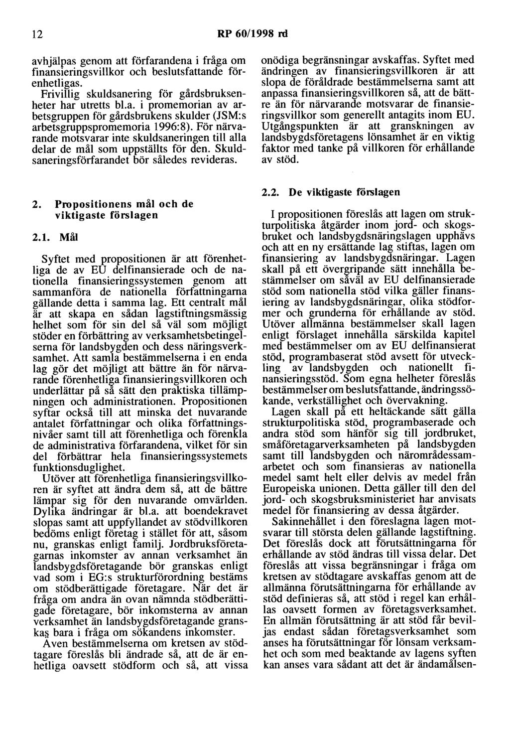 12 RP 60/1998 rd avhjälpas genom att förfarandena i fråga om finansieringsvillkor och beslutsfattande förenhetligas. Frivillig skuldsanering för gårdsbruksenheter har utretts bl.a. i promemorian av arbetsgruppen för gårdsbrukens skulder (JSM:s arbetsgruppspromemoria 1996:8).