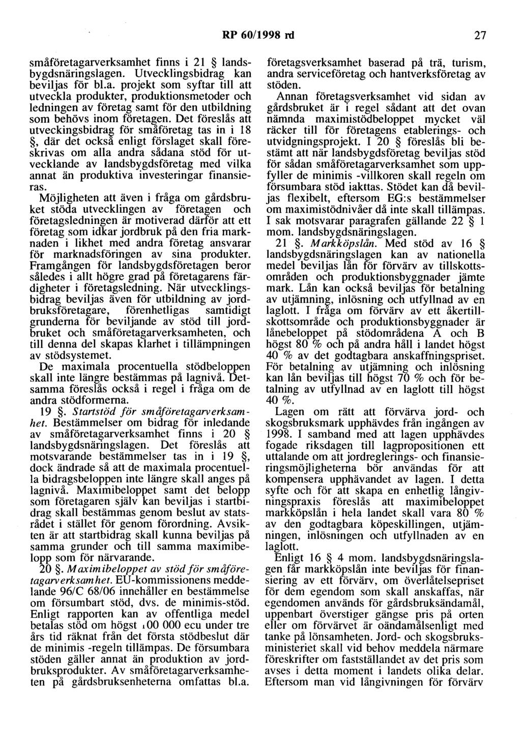 RP 60/1998 rd 27 småföretagarverksamhet finns i 21 landsbygdsnäringslagen. Utvecklingsbidrag kan beviljas för bl.a. projekt som syftar till att utveckla produkter, produktionsmetoder och ledningen av företag samt för den utbildning som behövs inom företagen.