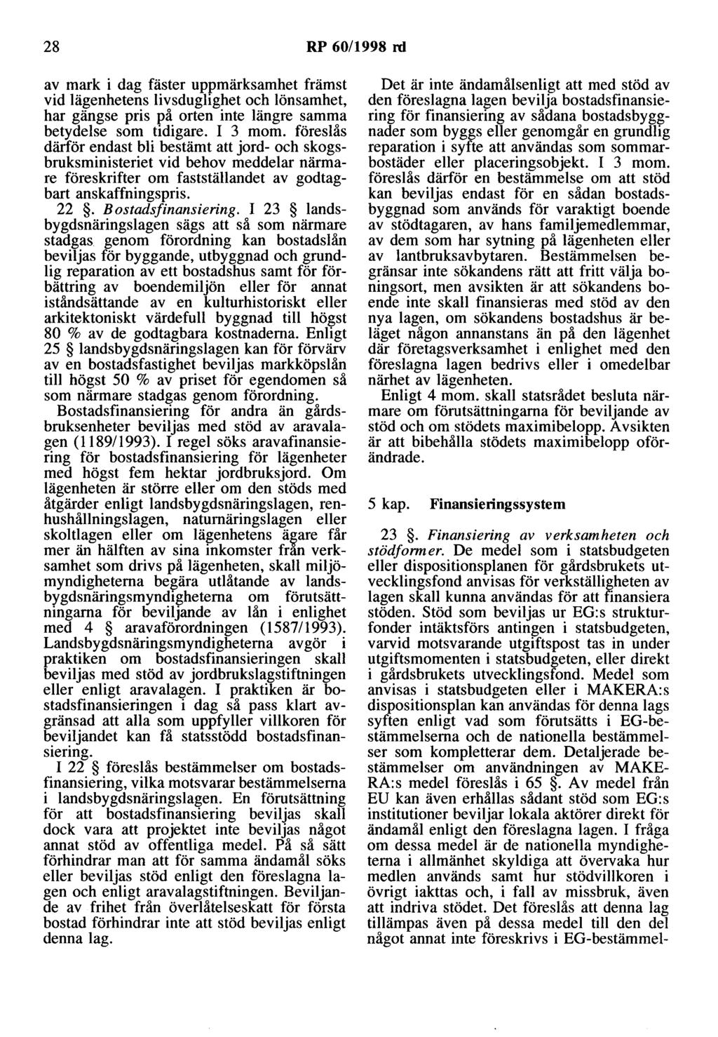 28 RP 60/1998 rd av mark i dag fäster uppmärksamhet främst vid lägenhetens livsduglighet och lönsamhet, har gängse pris på orten inte längre samma betydelse som tidigare. I 3 mom.