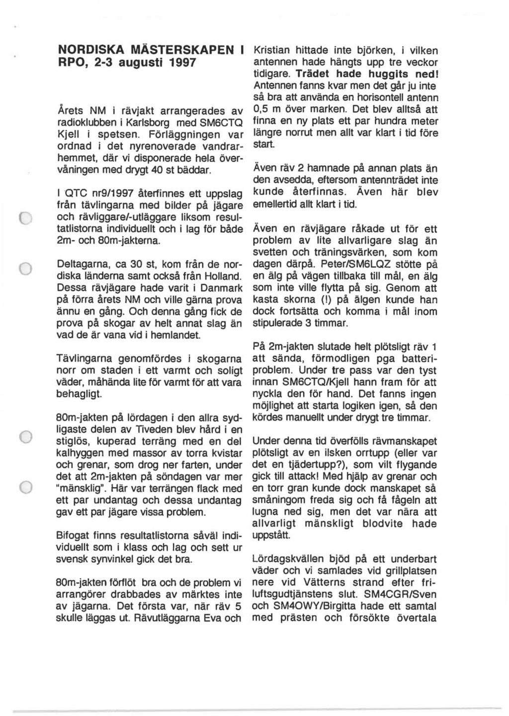 NORDISKA MÄSTERSKAPEN l RPO, 2-3 augusti 1997 Årets NM i rävjakt arrangerades av radiklubben i Karlsbrg med SM6CTQ Kjell i spetsen.