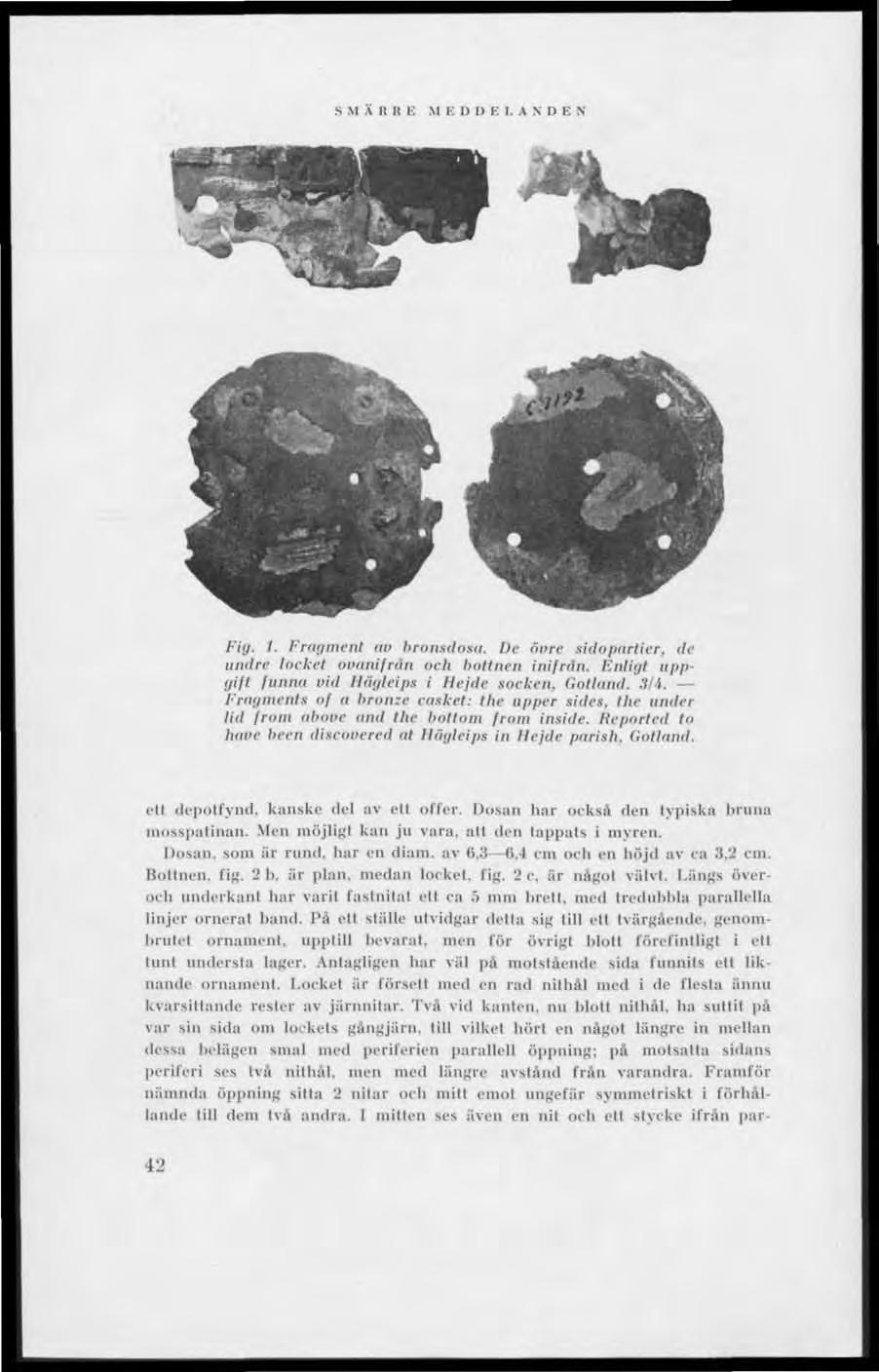S M A 11 II E M E I) I) E I. A N I) i: N Fig. l. Fragment au brontdota. De öure lidopartier, de undre locket ovanifrån oeb bottnen inifrån. Enligt uppgift funna vid Häglelp» i Hejde socken. Gotland.