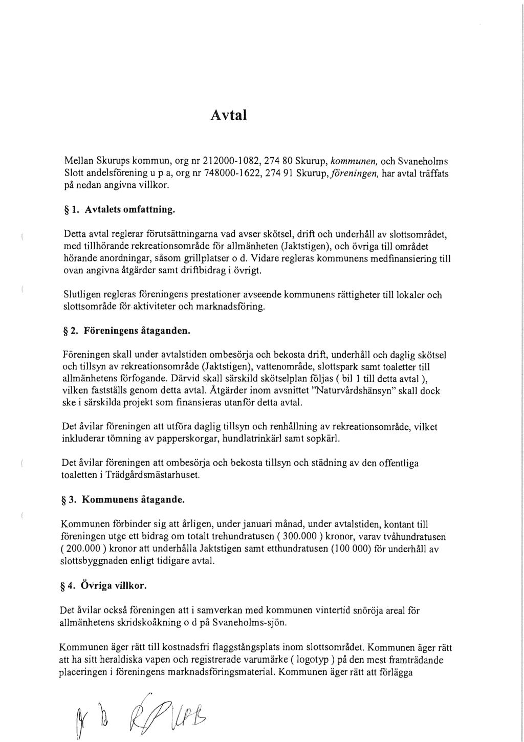 Avtal Mellan Skurups kommun, org nr 212000-1082, 274 80 Skurup, kommunen, och Svaneholms Slott andelsförening u p a, org nr 748000-1622, 274 91 Sfaimp, föreningen, har avtal träffats på nedan angivna