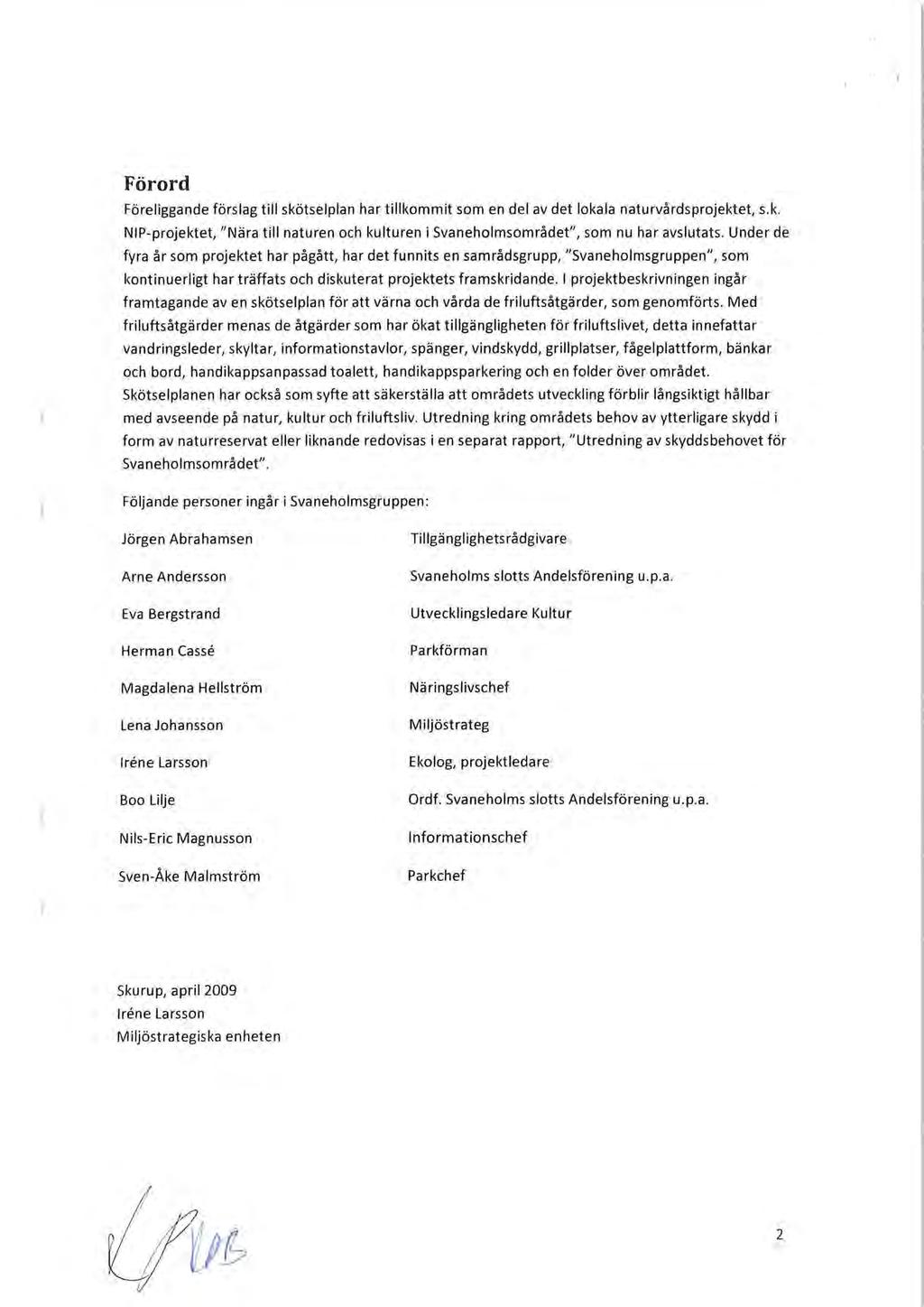 Förord Föreliggande förslag till skötselplan har tillkommit som en del av det lokala naturvårdsprojektet, s.k. NlP-projektet, "Nära till naturen och kulturen i Svaneholmsområdet", som nu har avslutats.
