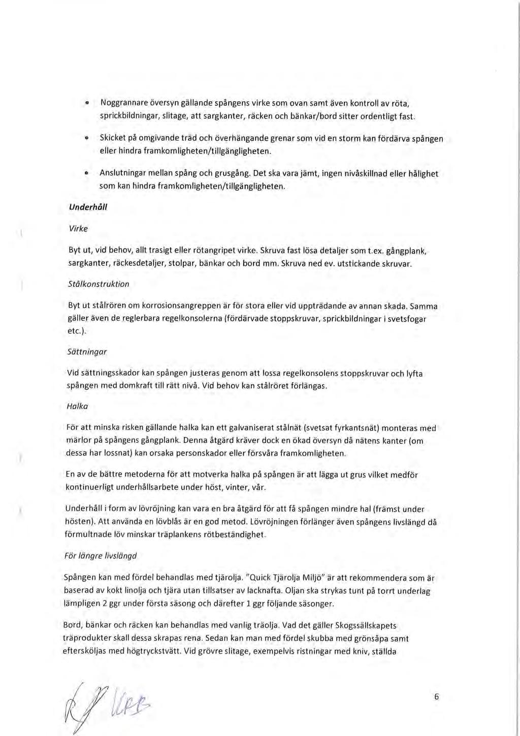 Noggrannare översyn gällande spångens virke som ovan samt även kontroll av röta, sprickbildningar, slitage, att sargkanter, räcken och bänkar/bord sitter ordentligt fast.