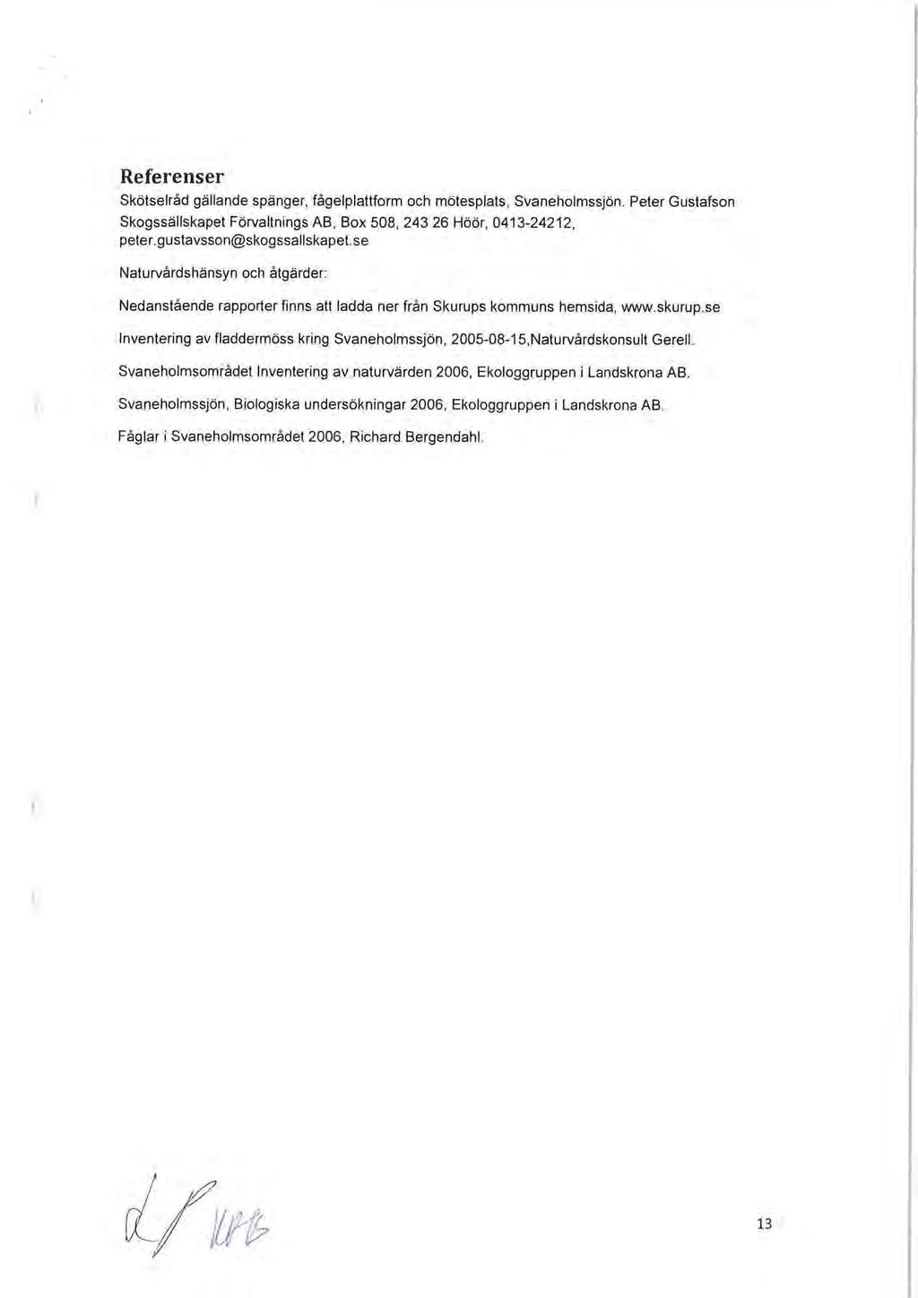 Referenser Skötselråd gällande spänger, fågelplattform och mötesplats, Svaneholmssjön. Peter Gustafson Skogssällskapet Förvaltnings AB, Box 508, 243 26 Höör, 0413-24212, peter.