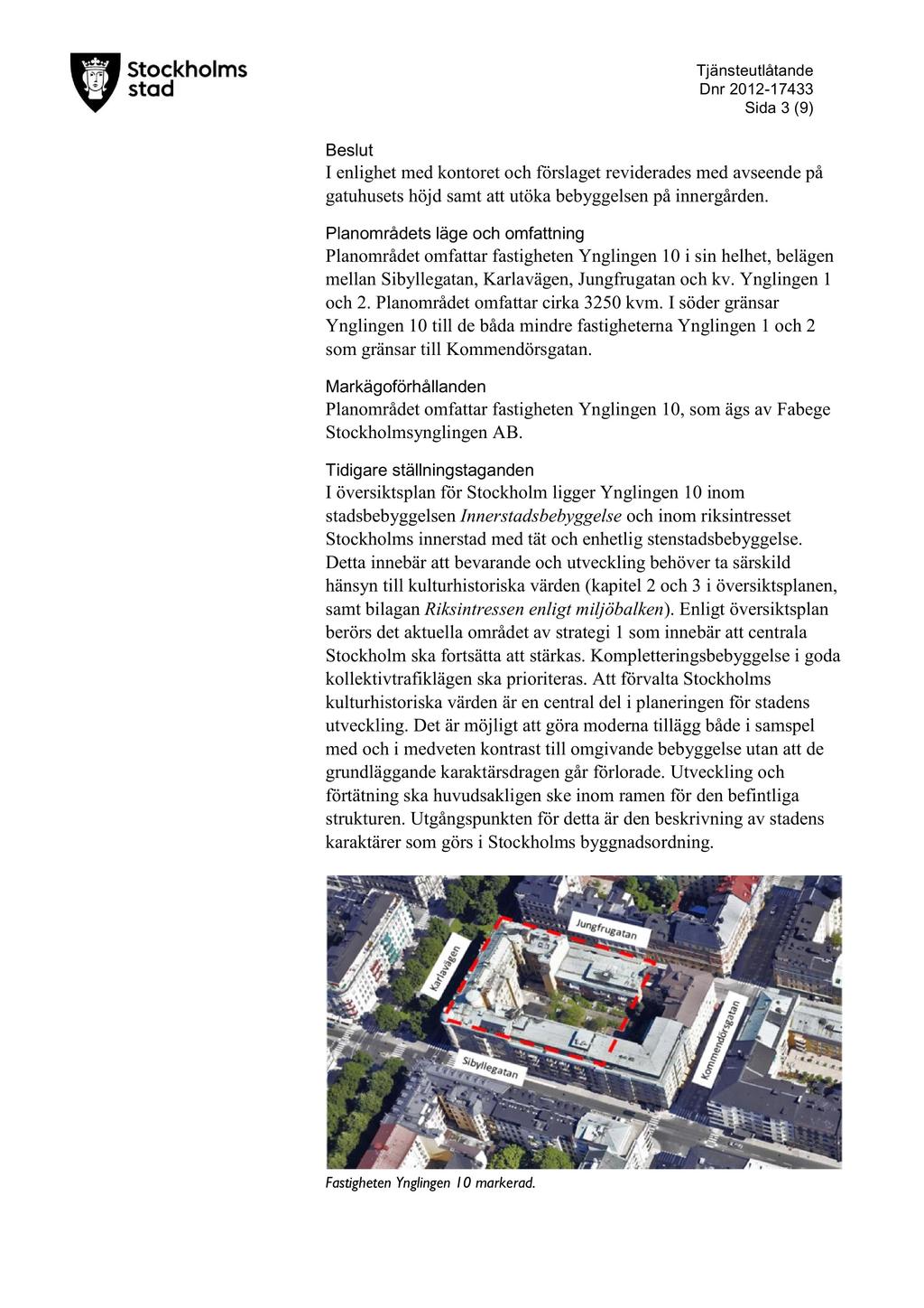 D nr 2012-17433 Sida 3 ( 9) Beslut I enlighetmedkontoretoch förslagetrevideradesmed avseendepå gatuhusetshöjd samtatt utöka bebyggelsenpå innergården.