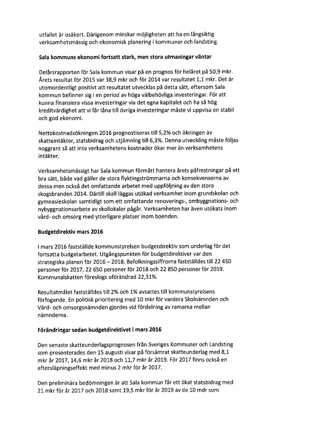 utfallet är osäkert. Därigenom minskar möjligheten att ha en långsiktig verksamhetsmässigoch ekonomisk planering i kommuner och landsting.