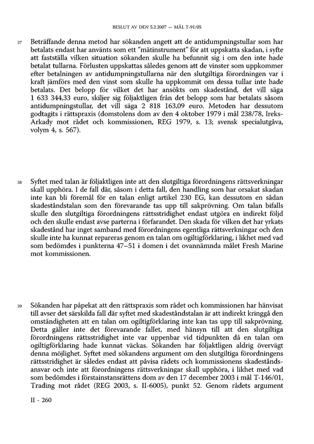 37 Beträffande denna metod har sökanden angett att de antidumpningstullar som har betalats endast har använts som ett "mätinstrument" för att uppskatta skadan, i syfte att fastställa vilken situation