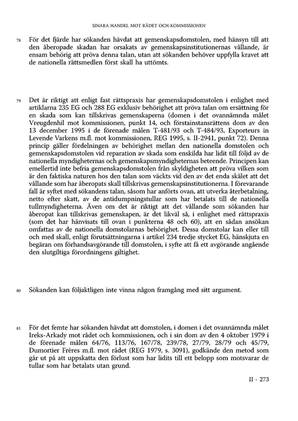 SINARA HANDEL MOT RÅDET OCH KOMMISSIONEN 78 För det fjärde har sökanden hävdat att gemenskapsdomstolen, med hänsyn till att den åberopade skadan har orsakats av gemenskapsinstitutionernas vållande,
