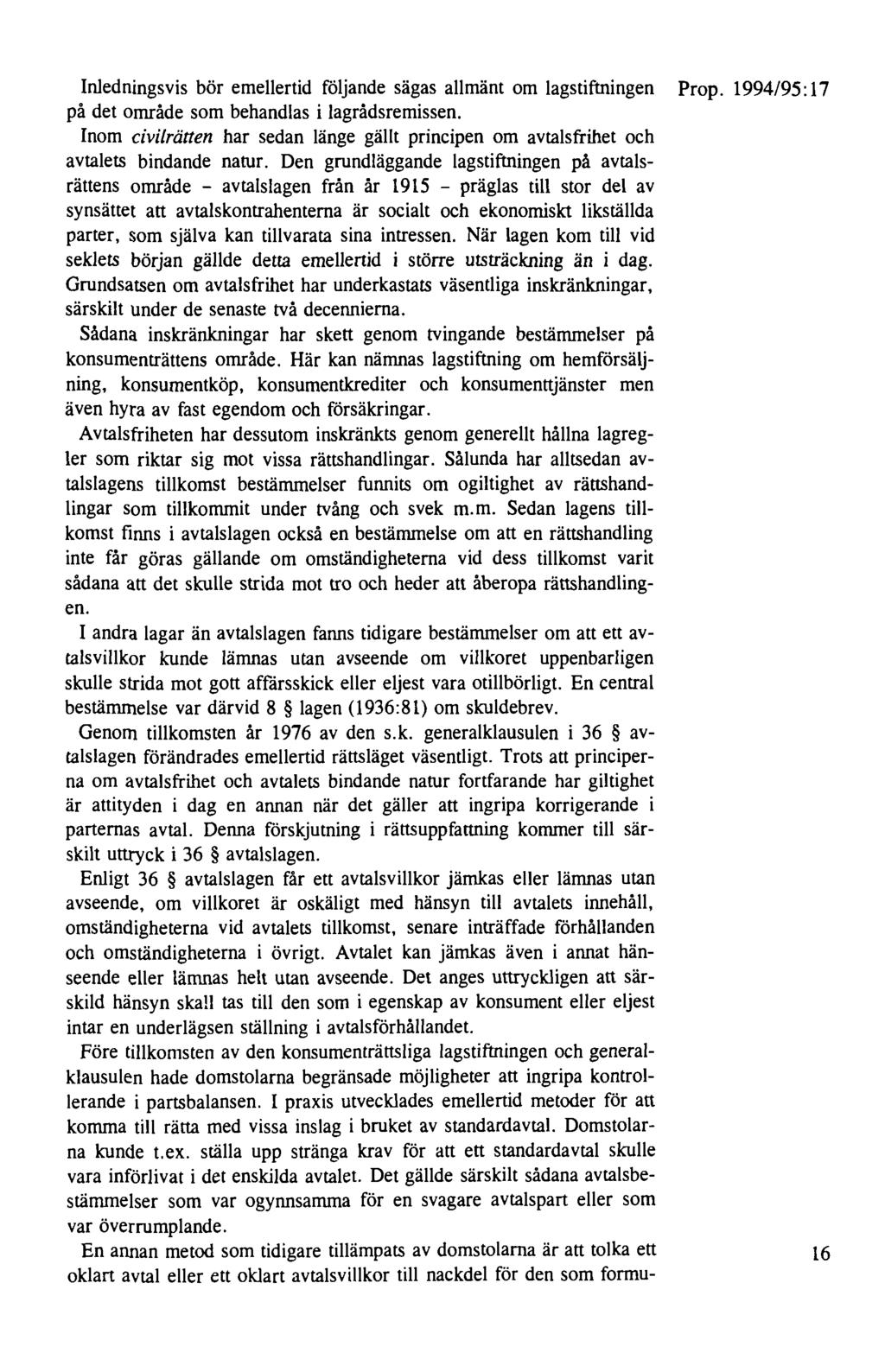 Inledningsvis bör emellertid följande sägas allmänt om lagstiftningen Prop. 1994/95:17 på det område som behandlas i lagrådsremissen.