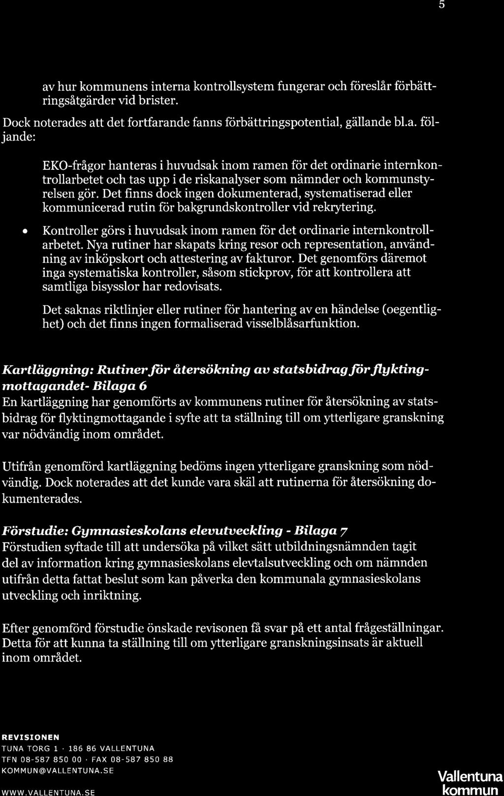 5 av hur kommunens interna kontrollsystem fungerar och föreslår förbättringsåtgärder vid brister. Dock noterades att det fortfarande fanns förbättringspotential, gällande bl.a. följande: o a a EKO-frågor hanteras i hur,rrdsak inom ramen för det ordinarie internkontrollarbetet och tas upp i de riskanalyser som nämnder och kommunstyrelsen gör.