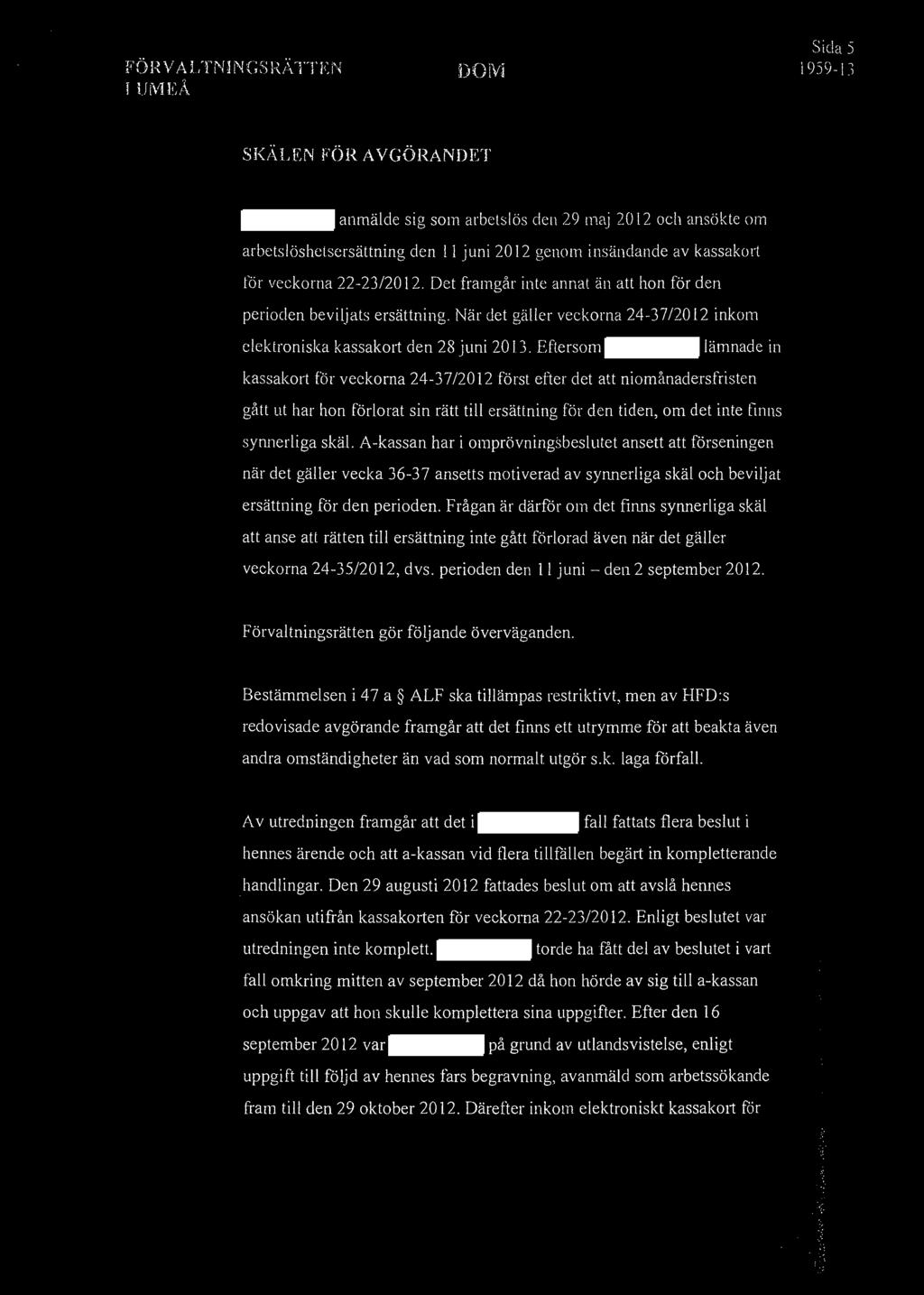 22-23/2012. Det framgår inte annat än att hon för den perioden beviljats ersättning. När det gäller veckorna 24-37/2012 inkom elektroniska kassakort den 28 juni 2013.