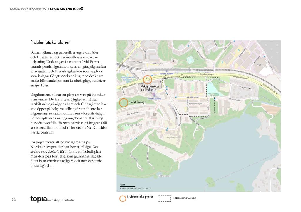 Problematiska platser 52 Barnen känner sig generellt trygga i området och berättar att det har installerats mycket ny belysning.