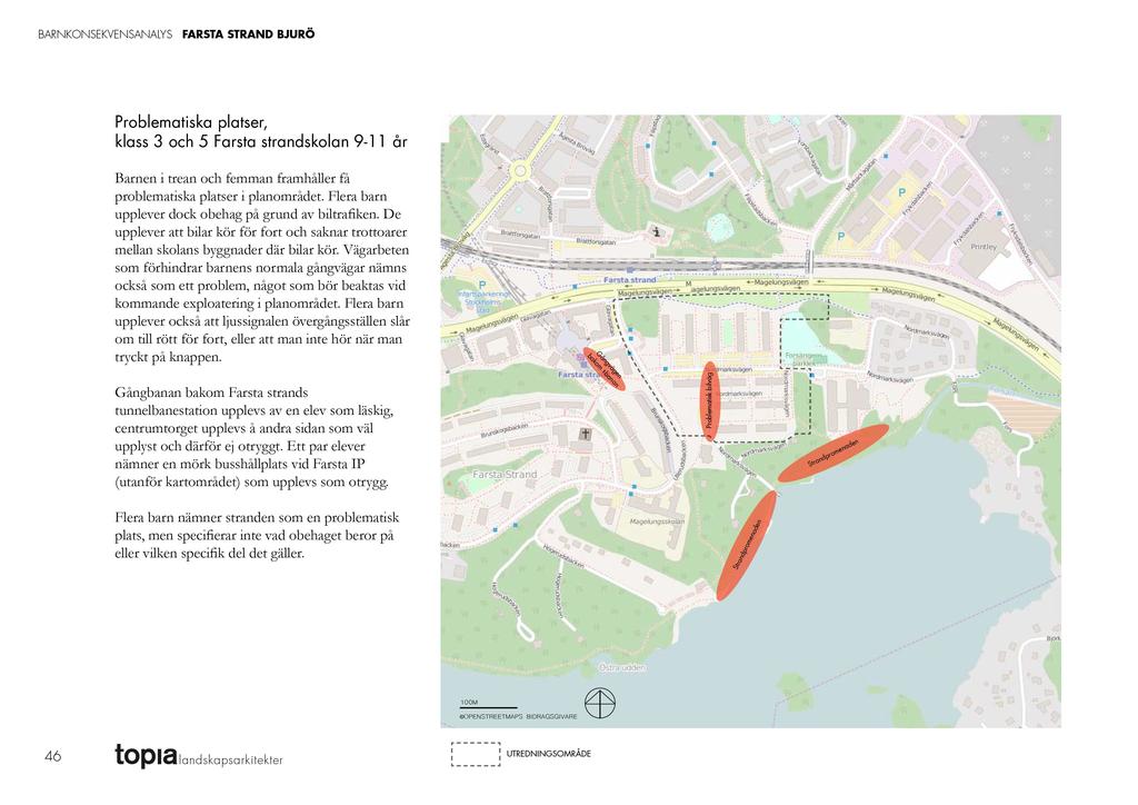 Problematiska platser, klass 3 och 5 Farsta strandskolan 9-1 1 år Barnen i trean och femman framhåller få problematiska platser i planområdet. Flera barn upplever dock obehag på grund av biltra ken.