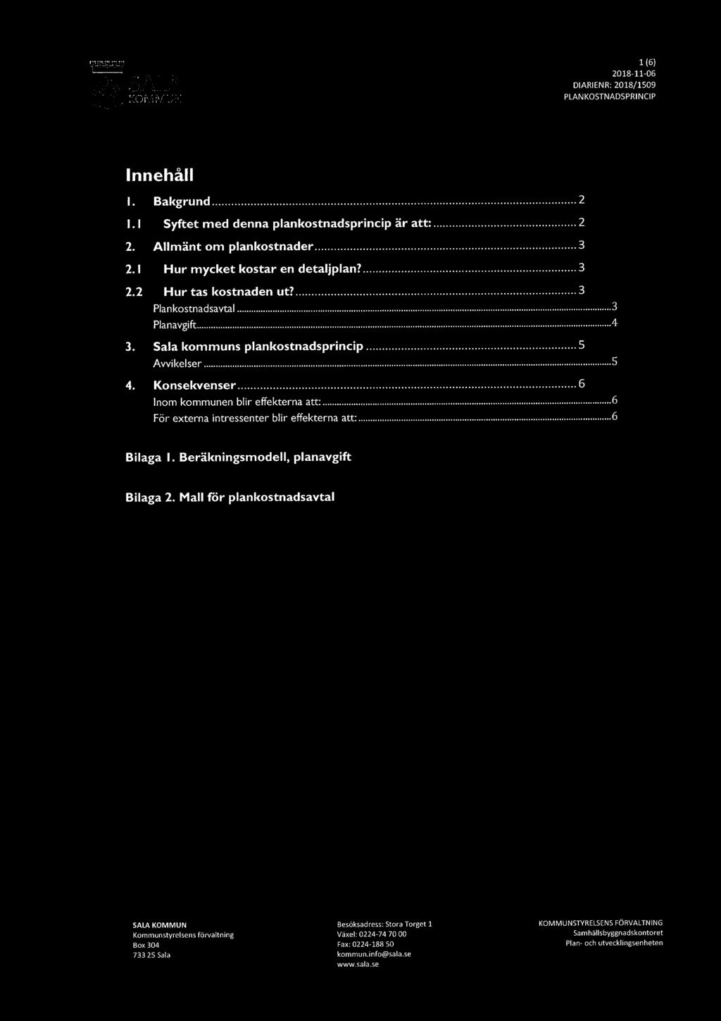 1 (6) 2018-1106 SALA DIARIENR: 2018/1509 O Innehall I. Bakgrund... 2 l.l Syftet med denna plankostnadsprincip är att:... 2 2. Allmänt om plankostnader... 3 2.l Hur mycket kostar en detaljplan?... 3 2.2 Hur tas kostnaden ut?