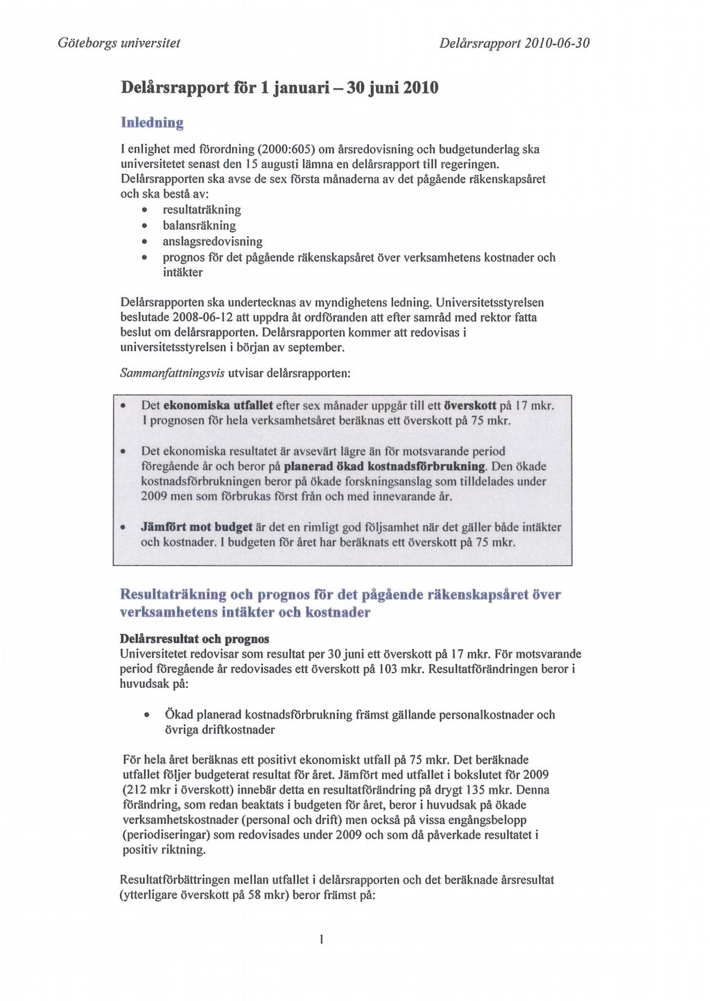 Göteborgs universitet Delårsrapport 2010-06-30 Delårsrapport för l januari - 30 juni 2010 Inledning I enlighet med förordning (2000:605) om årsredovisning och budgetunderlag ska universitetet senast