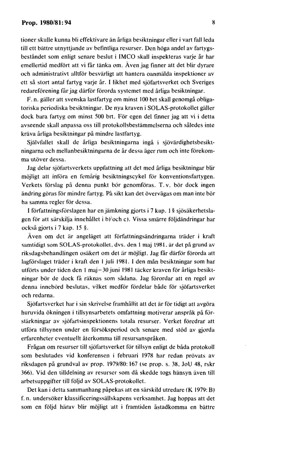 Prop. 1980/81: 94 tioner skulle kunna bli effektivare än årliga besiktningar eller i vart fall leda till ett bättre utnyttjande av befintliga resurser.