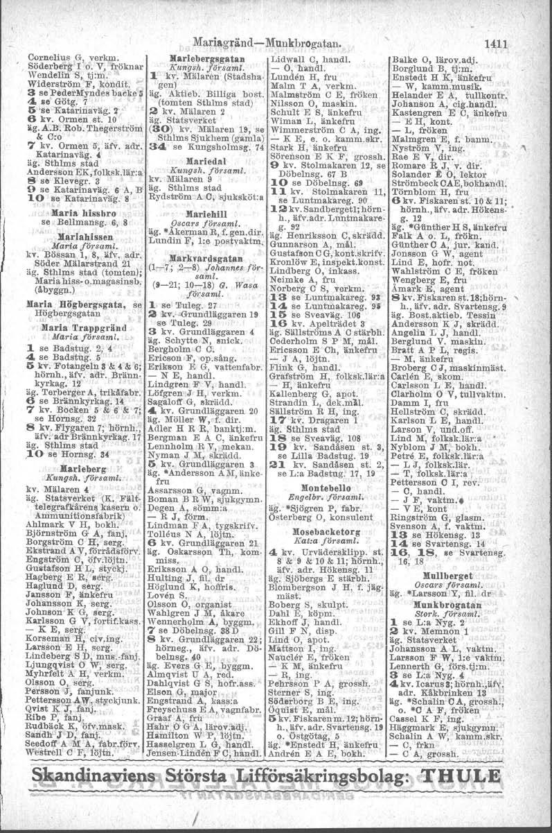 ,Mariagränd-Mullkbrogatan. 1411 Cornelius G, verkm. Xarlebergsgatan Lidwall C, handl. Balke O, liir0r..adj. Söderberg l o. V, fröknar K.mgsh. jörsaml. " - O,"handl, Borglund B, t;j:m. Wendelin S, tj.