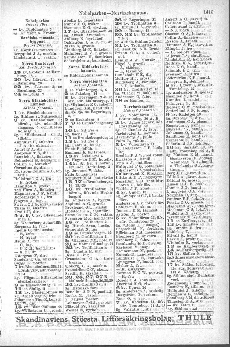 N.obelparken-Norrbackagatan. 1415 Nobelparken Abelin L, generalska 26 se Regeringsg. 31 Ankert A G, gasv.tj:m. Oscars törs. Funck E C, fröken 28 kv. Trollhättan 6. Carlsson T"harrdl.,.;>, _ kv.