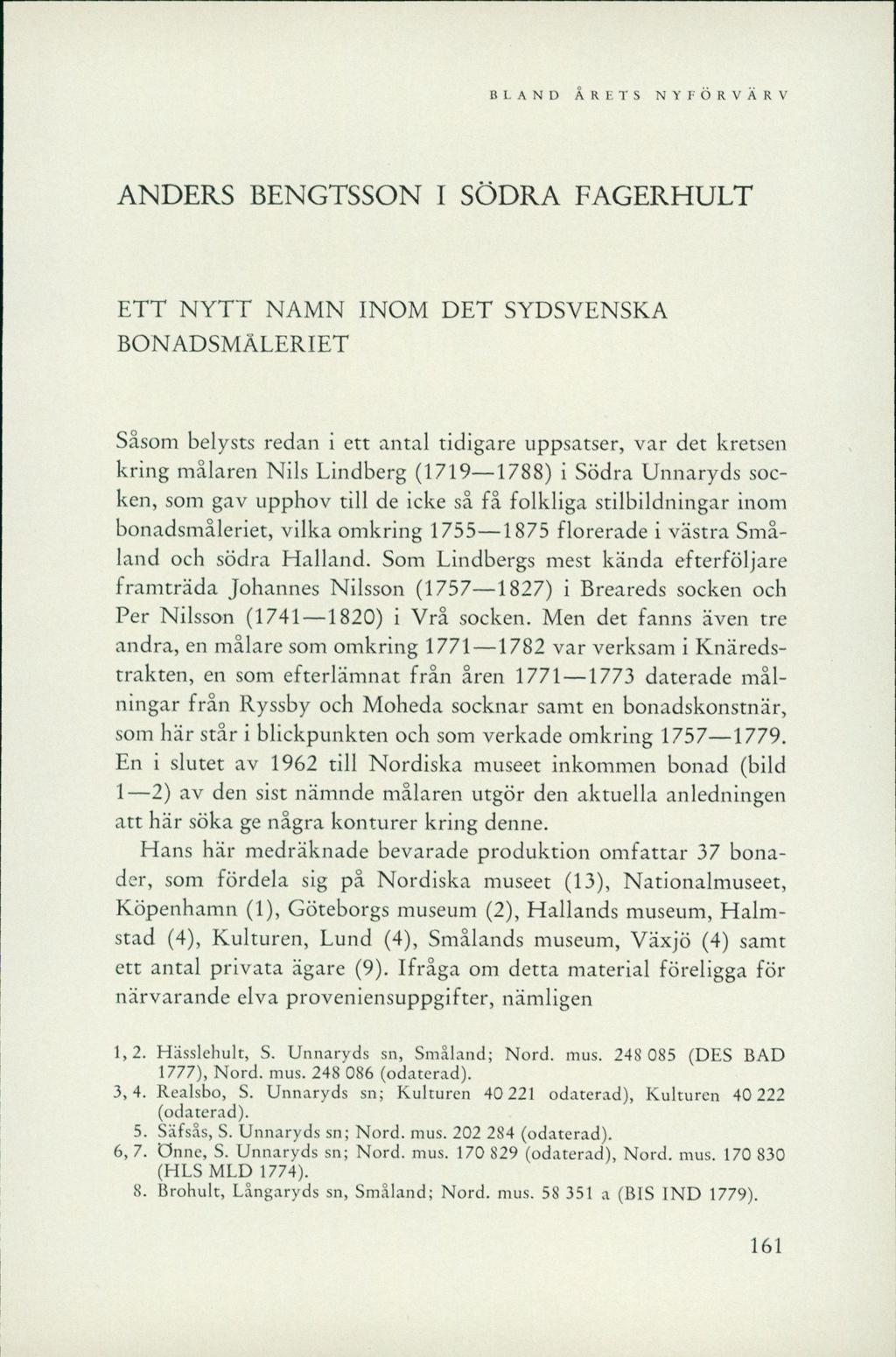 ANDERS BENGTSSON I SÖDRA FAGERHULT ETT NYTT NAMN INOM DET SYDSVENSKA BONADSMÅLERIET Såsom belysts redan i ett antal tidigare uppsatser, var det kretsen kring målaren Nils Lindberg (1719 1788) i Södra