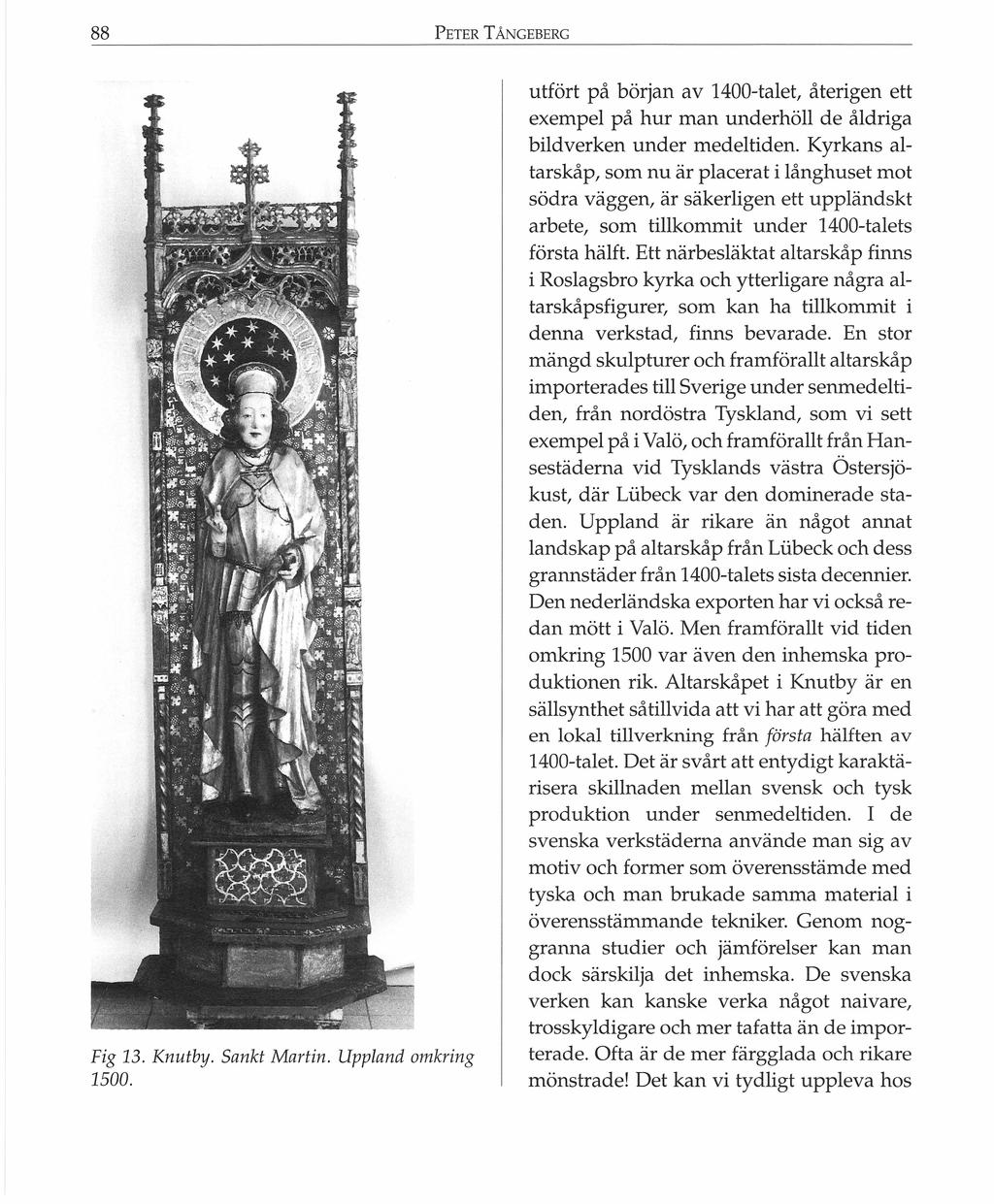 88 PETER Fig 13. Knutby. Sankt Martin. Uppland omkring 1500. TÅNGEBERG utfört på början av 1400-talet, återigen ett exempel på hur man underhöll de åldriga bildverken under medeltiden.