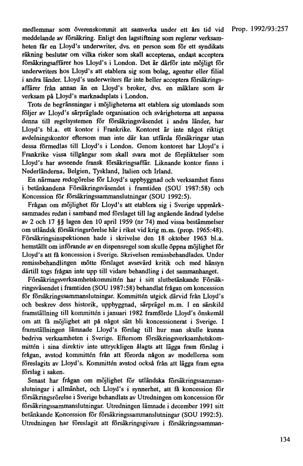 medlemmar som överenskommit att samverka under ett års tid vid Prop. 1992/93:257 meddelande av försäkring. Enligt den lagstiftning som reglerar verksamheten tar en Lloyd' s undetwriter, dvs.