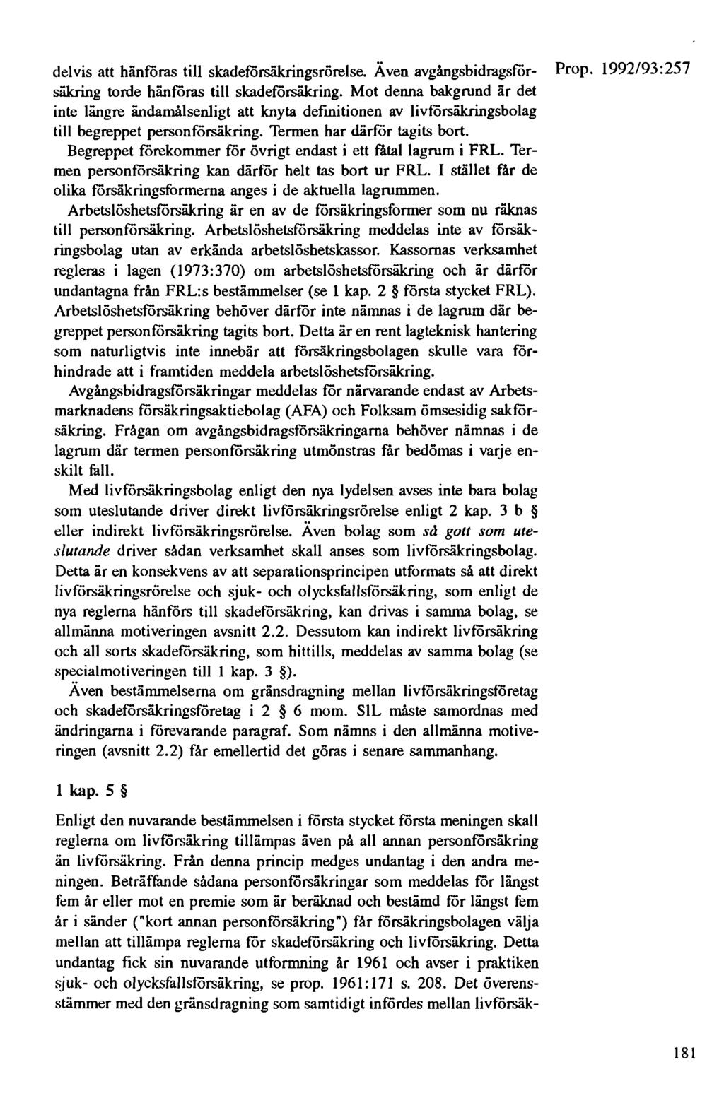 delvis att hänföras till skadeförsäkringsrörelse. Även avgångsbidragsför- Prop. 1992/93:257 säkring torde hänföras till skadeförsäkring.