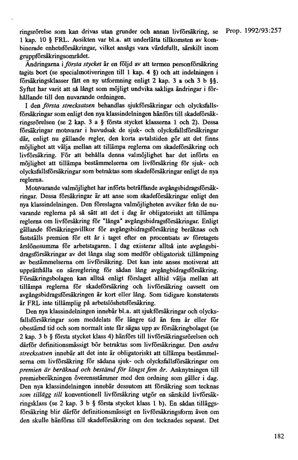ringsrörelse som kan drivas utan grunder och annan livrorsäkring, se Prop. 1992/93: 257 1 kap. 10 FRL. Avsikten var bl.a. att underlätta tillkomsten av kombinerade enhetsrorsäkringar, vilket ansågs vara värdefullt, särskilt inom grupprorsäkringsområdet.