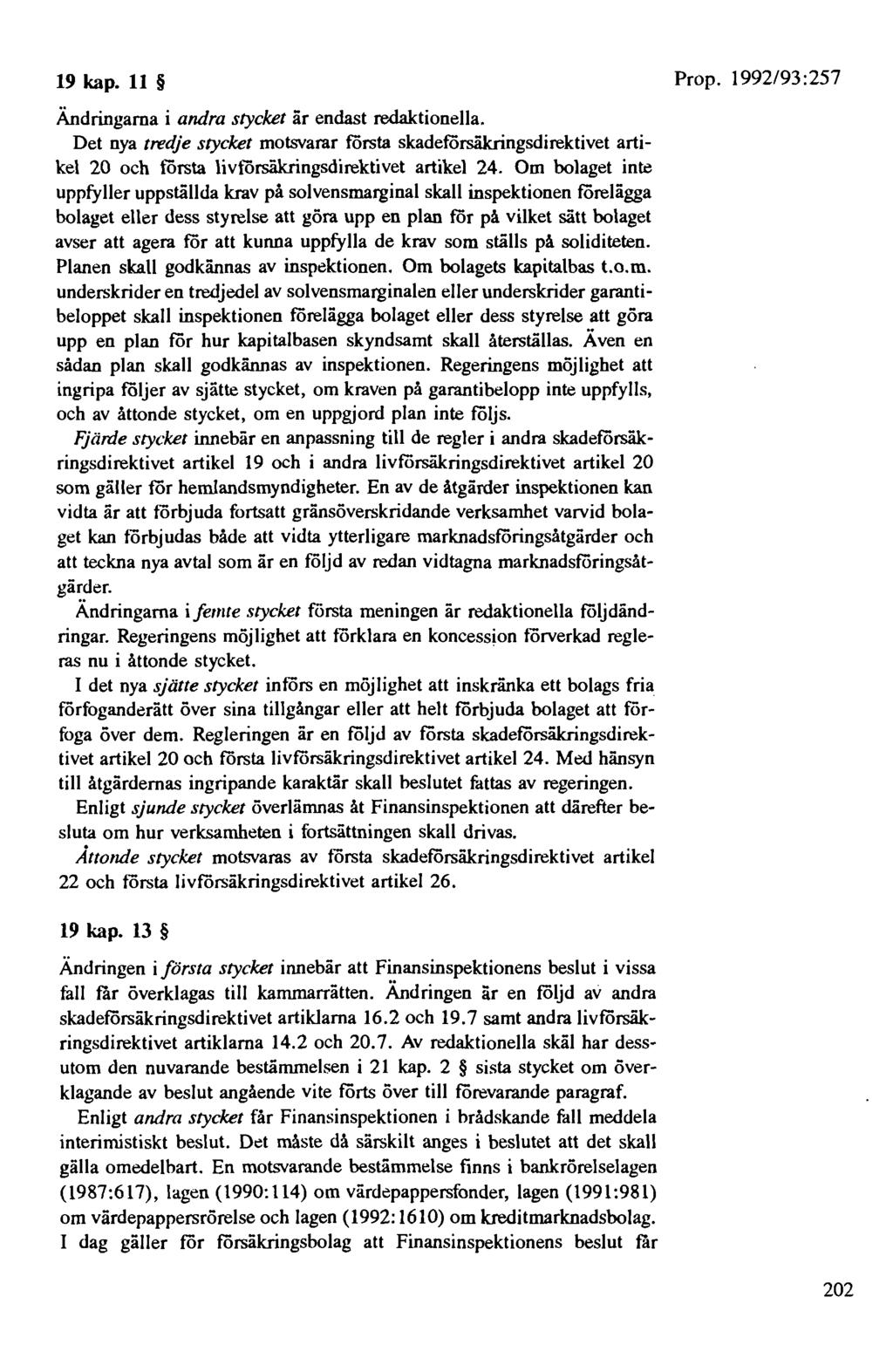 19 kap. 11 Ändringarna i andra stycket är endast redaktionella. Det nya tredje stycket motsvarar första skadeförsäkringsdirektivet artikel 20 och första livförsäkringsdirektivet artikel 24.