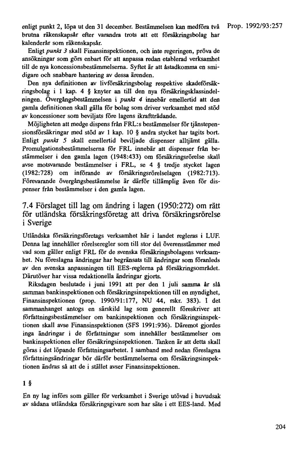 enligt punkt 2, löpa ut den 31 december. Bestänunelsen kan medföra två Prop. 1992/93:257 brutna räkenskapsår efter varandra trots att ett försäkringsbolag har kalenderår som räkenskapsår.