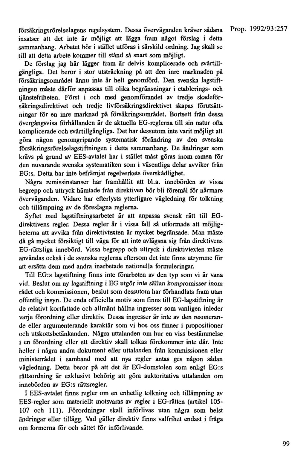 torsäkringsrörelselagens regel system. Dessa överväganden kräver sådana Prop. 1992/93: 257 insatser att det inte är möjligt att lägga fram något rorslag i detta sammanhang.