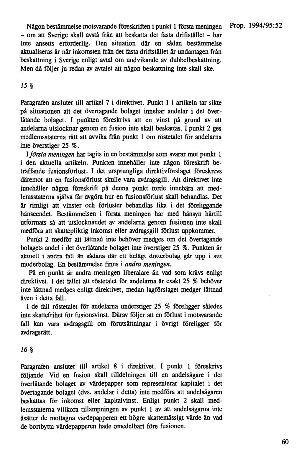 Någon bestämmelse motsvarande föreskriften i punkt I första meningen Prop. 1994/95:52 - om att Sverige skall avstå från att beskatta det fasta driftstället - har inte ansetts erforderlig.