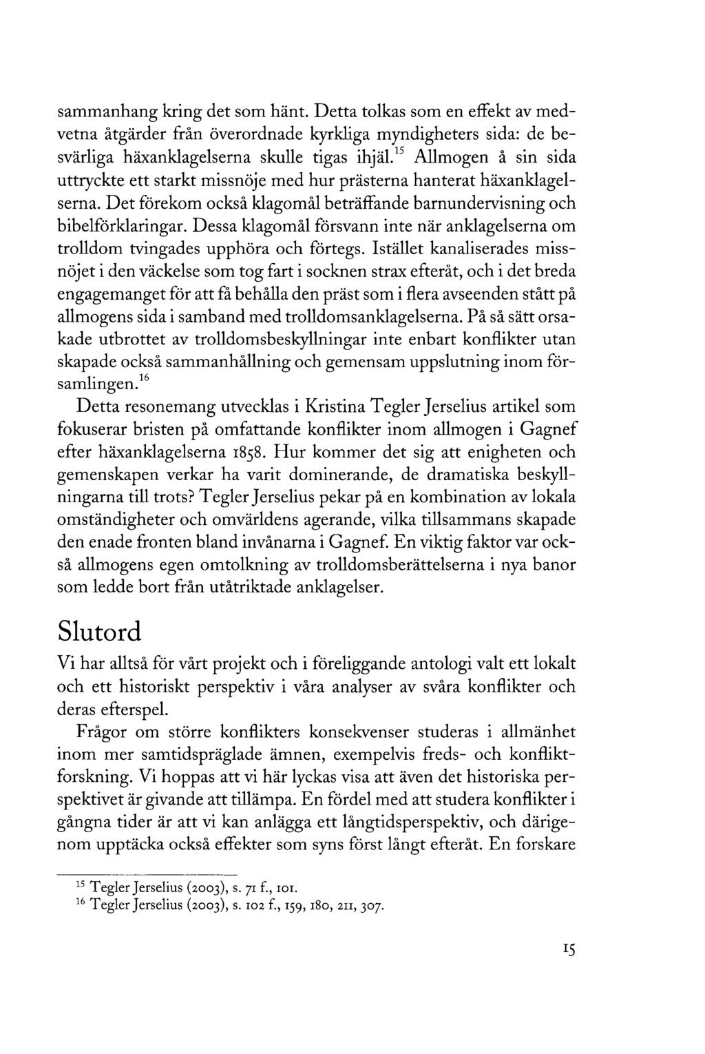 sammanhang kring det som hänt. Detta tolkas som en effekt av medvetna åtgärder från överordnade kyrkliga myndigheters sida: de besvärliga häxanklagelserna skulle tigas ihjäl.