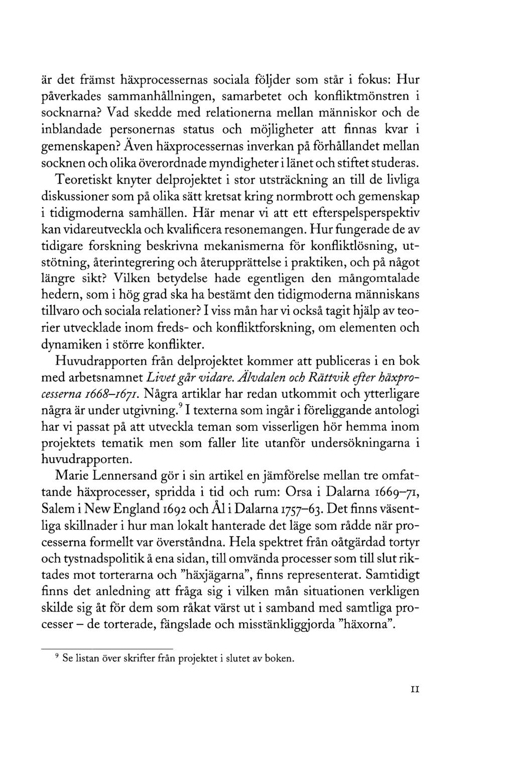 är det främst häxprocessernas sociala följder som står i fokus: Hur påverkades sammanhållningen, samarbetet och konfliktmönstren i socknarna?