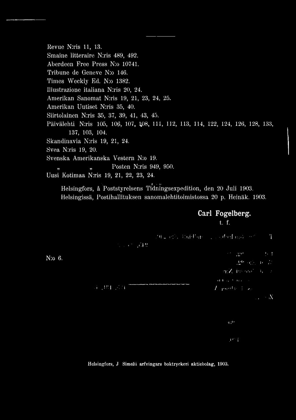 J ( <f Helsingfors, å Poststyrelsens Tidningsexpedition, den 20 Juli 1903. Helsingissä, PostihallitUksen sanomalehtitoimistossa 20 p. Heinäk. 1903. Carl Fogelberg.