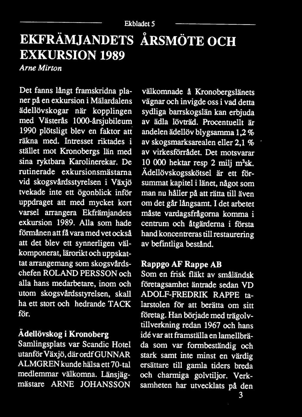 De rutinerade exkursionsmästama vid skogsvårdsstyrelsen i Växjö tvekade inte ett ögonblick inför uppdraget att med mycket kort varsel arrangera Ekfrämjandets exkursion 1989.