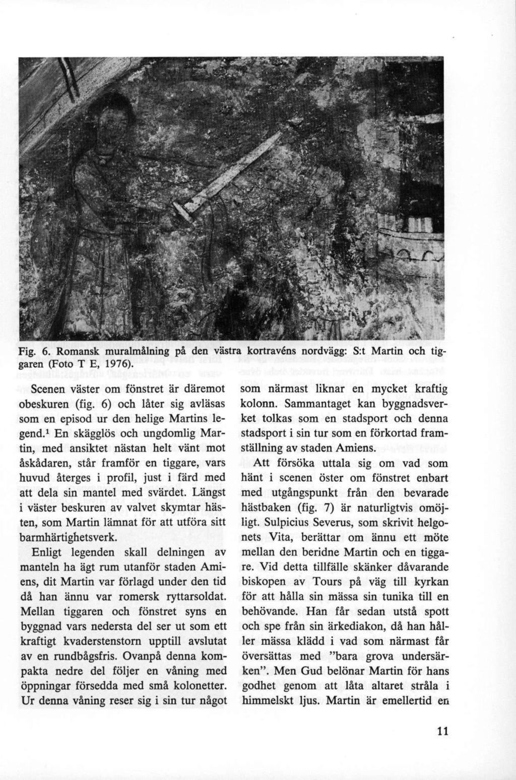 R tu 7k 'jw*: >'r' m te: I m f M A -A få*.. *: il i m&l *. :i Fig. 6. Romansk muralmålning på den västra kortravéns nordvägg: S:t Martin och tig garen (Foto T E, 1976).
